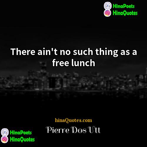 Pierre Dos Utt Quotes | There ain't no such thing as a